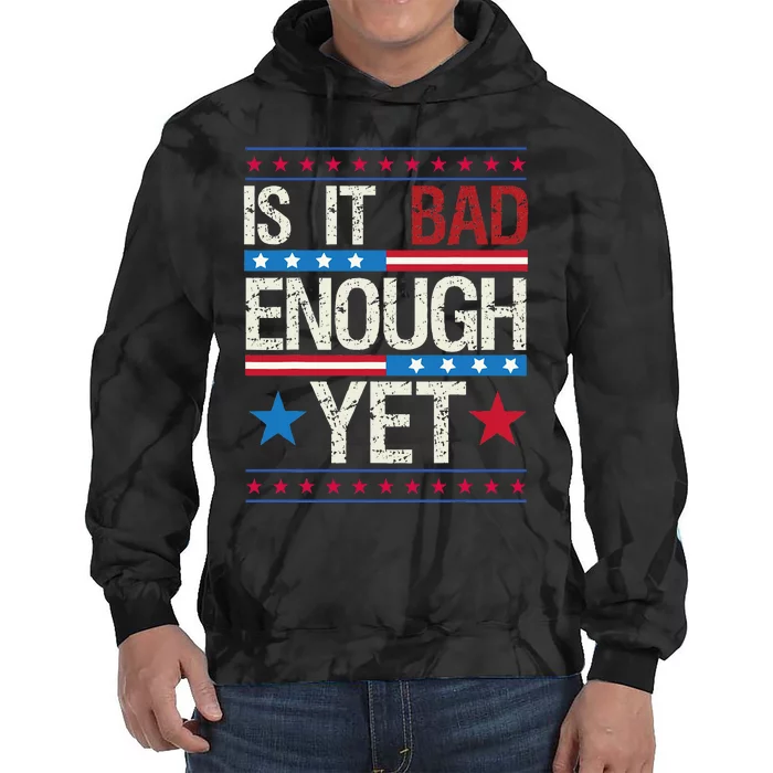 Is It Bad Enough Yet Patriotic Political Statement Tie Dye Hoodie