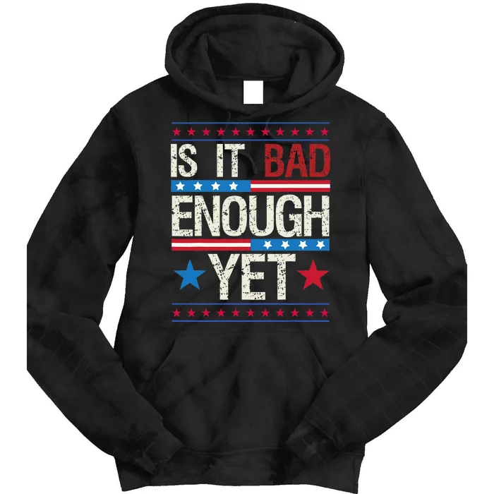 Is It Bad Enough Yet Patriotic Political Statement Tie Dye Hoodie