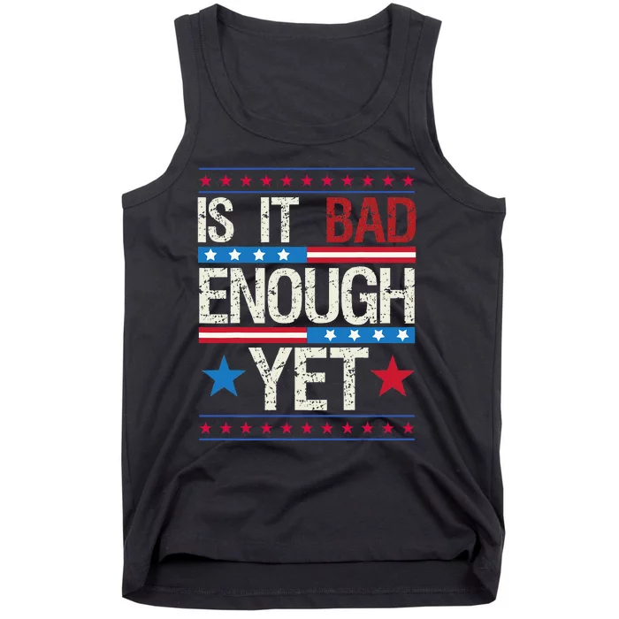 Is It Bad Enough Yet Patriotic Political Statement Tank Top