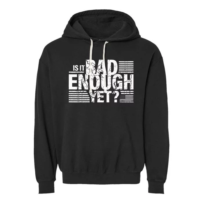 It Is Bad Enough Yet Anti Biden Harris Garment-Dyed Fleece Hoodie