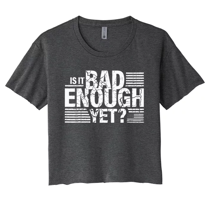 It Is Bad Enough Yet Anti Biden Harris Women's Crop Top Tee