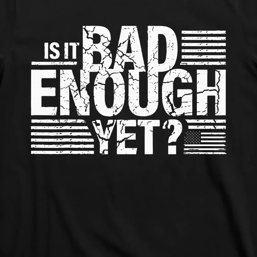 It Is Bad Enough Yet Anti Biden Harris T-Shirt