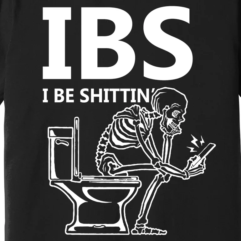 Ibs I Be Shittin Irritable Bowel Syndrome Funny Premium T-Shirt