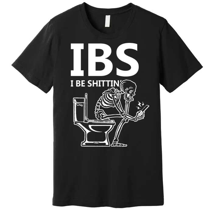 Ibs I Be Shittin Irritable Bowel Syndrome Funny Premium T-Shirt