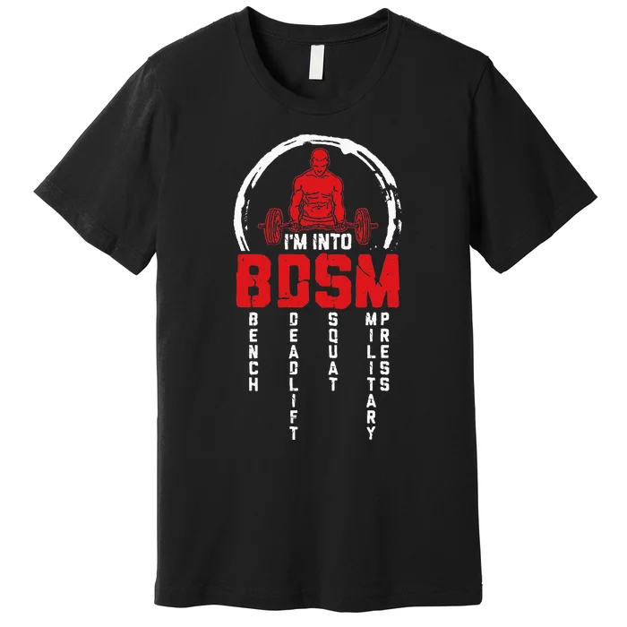 Im Into BDSM Bench Deadlift Squat Military Press Workout Premium T-Shirt