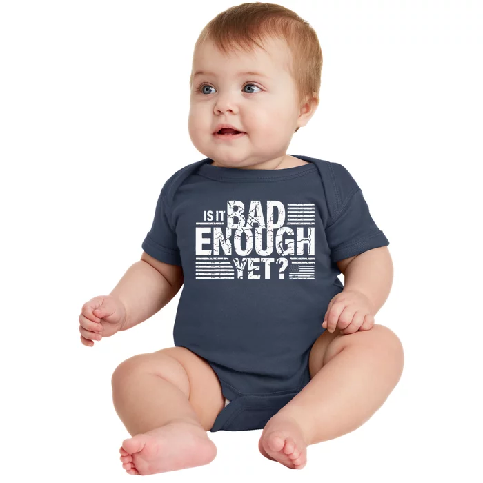 It Is Bad Enough Yet Anti Biden Harris Baby Bodysuit