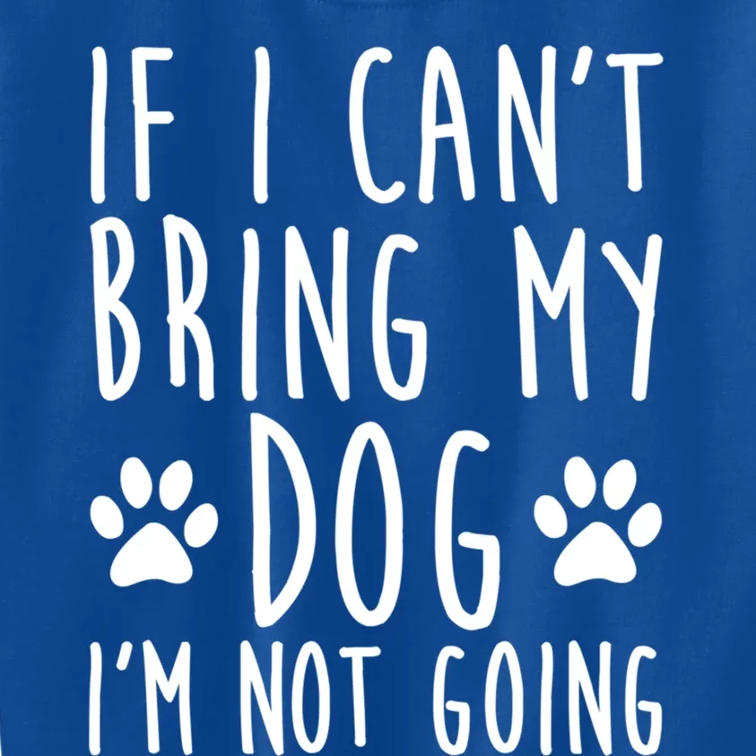 If I Can't Bring My Dog I'm Not Going Funny Dog Owner Funny Gift Kids Sweatshirt