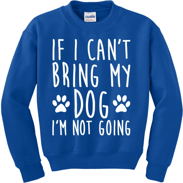 If I Can't Bring My Dog I'm Not Going Funny Dog Owner Funny Gift Kids Sweatshirt