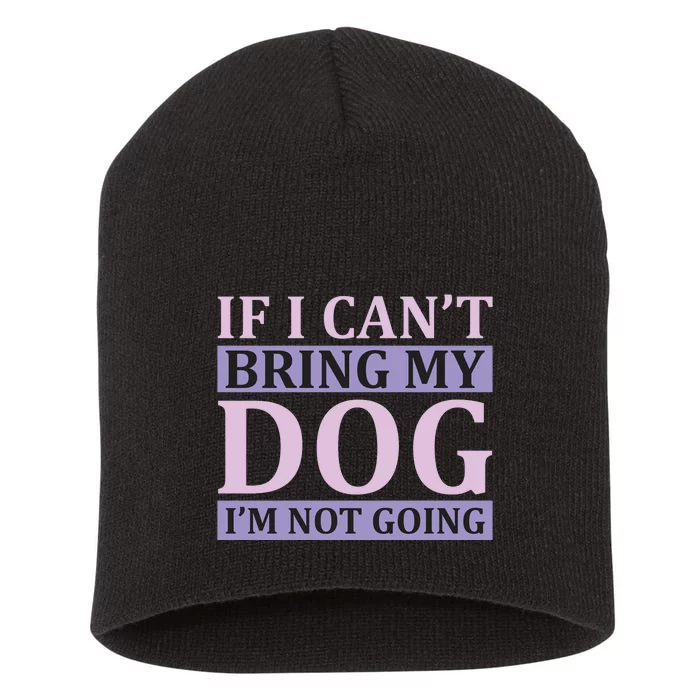 If I Can't Bring My Dog I'm Not Going Short Acrylic Beanie