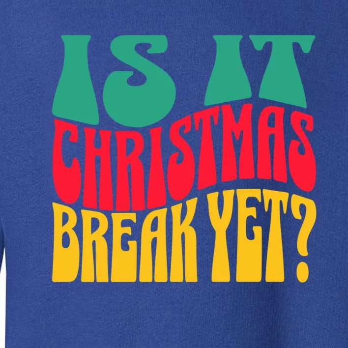 Is It Christmas Break Yet Funny Christmas Teacher Xmas Funny Gift Toddler Sweatshirt