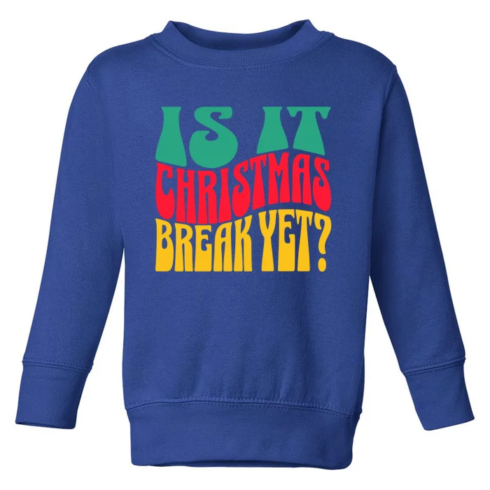 Is It Christmas Break Yet Funny Christmas Teacher Xmas Funny Gift Toddler Sweatshirt