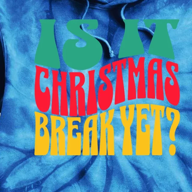 Is It Christmas Break Yet Funny Christmas Teacher Xmas Funny Gift Tie Dye Hoodie