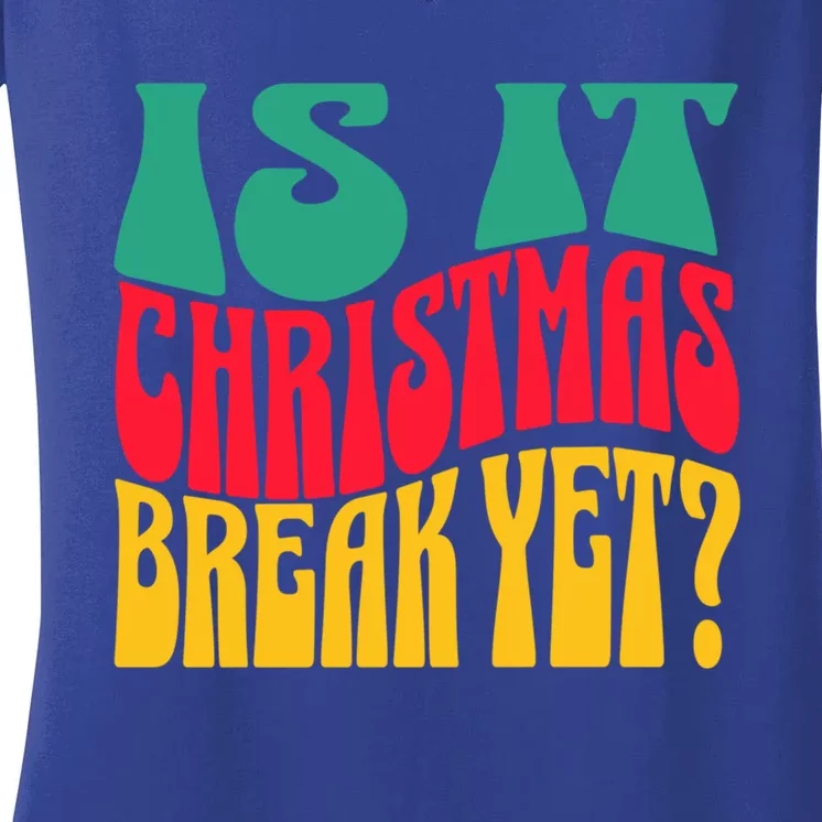 Is It Christmas Break Yet Funny Christmas Teacher Xmas Funny Gift Women's V-Neck T-Shirt