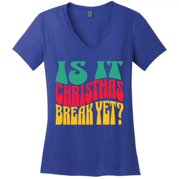 Is It Christmas Break Yet Funny Christmas Teacher Xmas Funny Gift Women's V-Neck T-Shirt