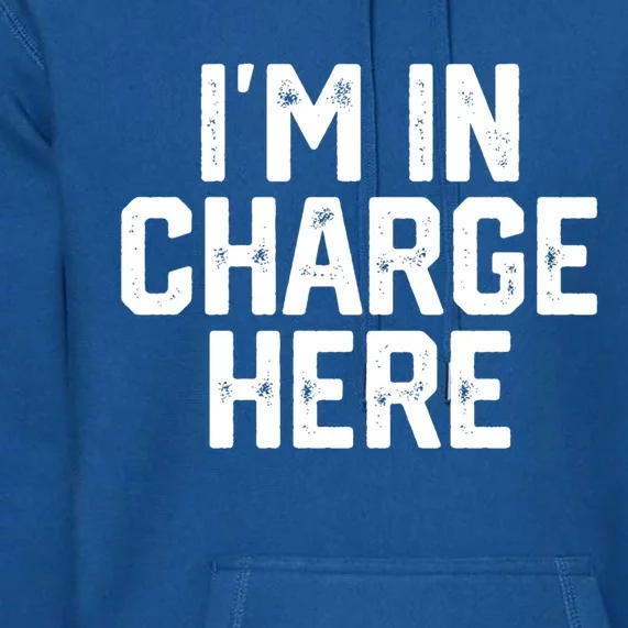 IM In Charge Here Funny Mom Boss Joke Quote Gift Meaningful Gift Premium Hoodie