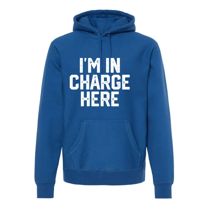 IM In Charge Here Funny Mom Boss Joke Quote Gift Meaningful Gift Premium Hoodie