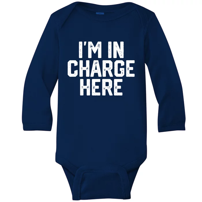 IM In Charge Here Funny Mom Boss Joke Quote Gift Meaningful Gift Baby Long Sleeve Bodysuit