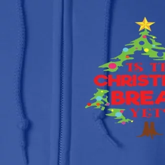 Is It Christmas Break Yet Funny Holiday Gift Full Zip Hoodie