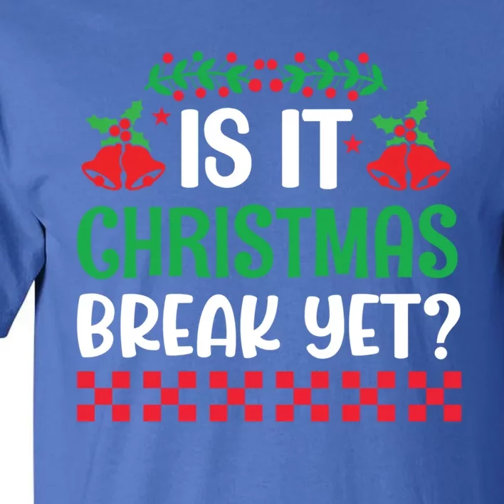 Is It Christmas Break Yet Funny School Teacher Holidays Gift Tall T-Shirt