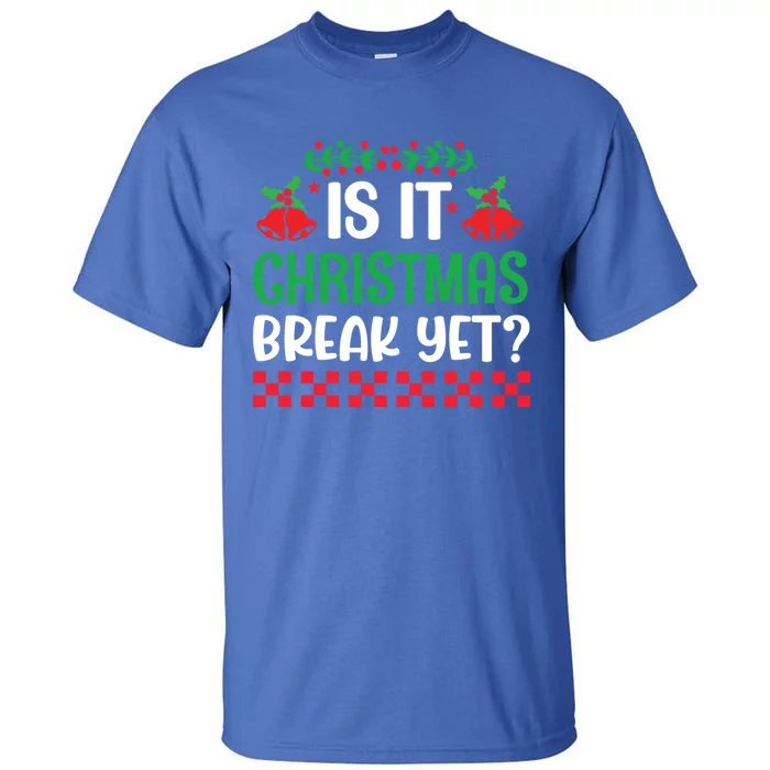 Is It Christmas Break Yet Funny School Teacher Holidays Gift Tall T-Shirt