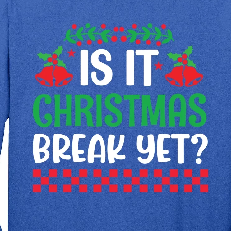 Is It Christmas Break Yet Funny School Teacher Holidays Gift Tall Long Sleeve T-Shirt