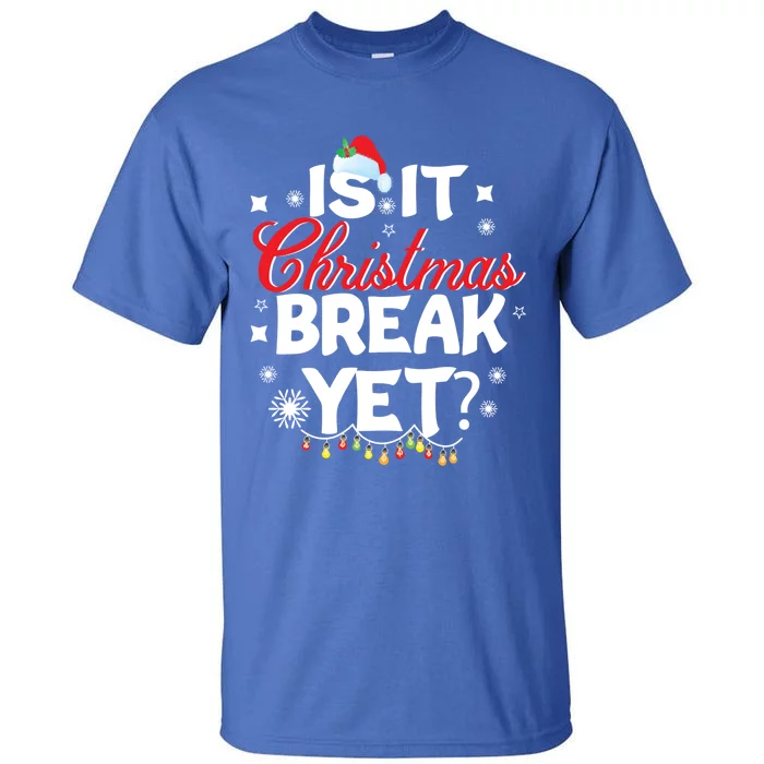 Is It Christmas Break Yet Funny Xmas Holiday Teacher Gift Tall T-Shirt