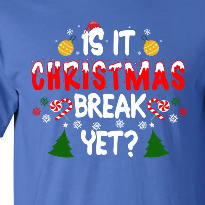 Is It Christmas Break Yet Funny Xmas Humor Teacher Mom Dad Gift Tall T-Shirt