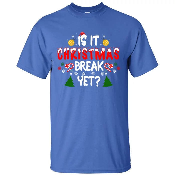 Is It Christmas Break Yet Funny Xmas Humor Teacher Mom Dad Gift Tall T-Shirt