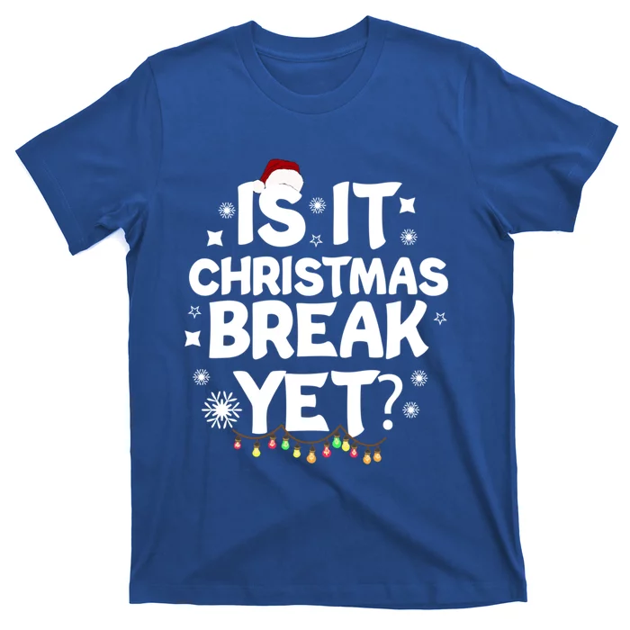 Is It Christmas Break Yet Funny Xmas Meaningful Gift T-Shirt