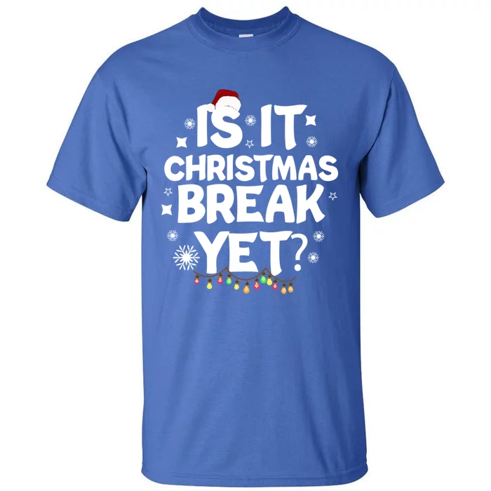 Is It Christmas Break Yet Funny Xmas Meaningful Gift Tall T-Shirt