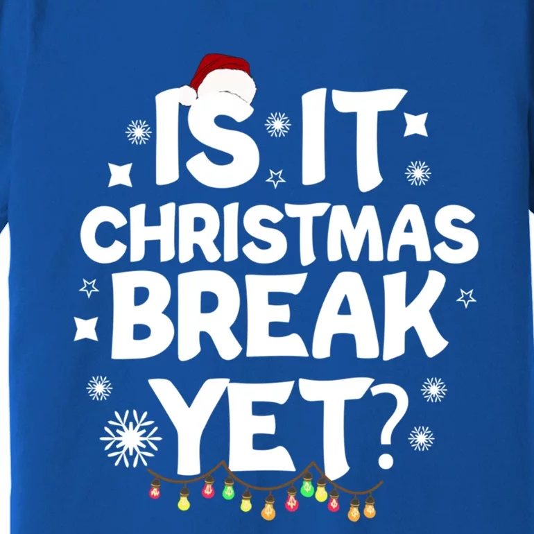 Is It Christmas Break Yet Funny Xmas Meaningful Gift Premium T-Shirt