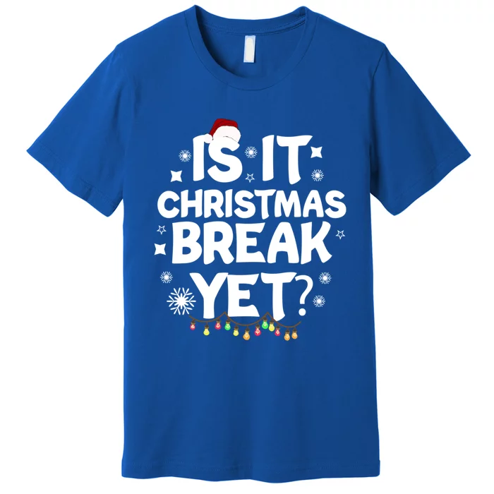 Is It Christmas Break Yet Funny Xmas Meaningful Gift Premium T-Shirt