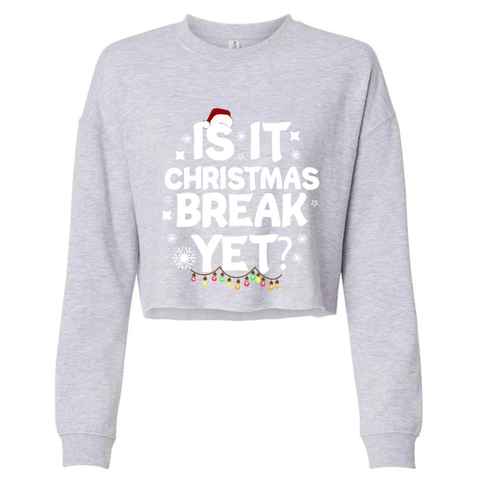 Is It Christmas Break Yet Funny Xmas Meaningful Gift Cropped Pullover Crew