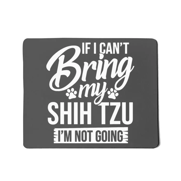 If I Cant Bring My Shih Tzu Shih Tzu Lover Gift Mousepad