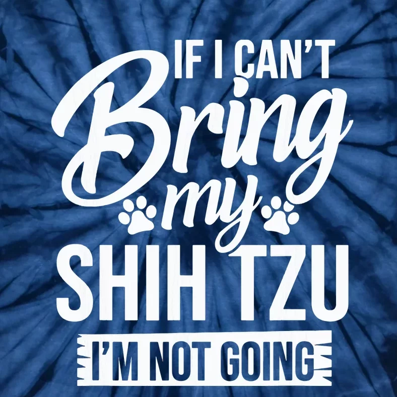 If I Cant Bring My Shih Tzu Shih Tzu Lover Gift Tie-Dye T-Shirt