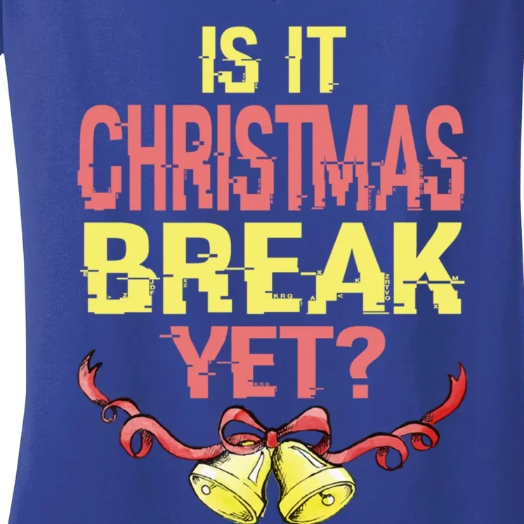 Is It Christmas Break Yet Happy Holiday Season Cute Gift Women's V-Neck T-Shirt