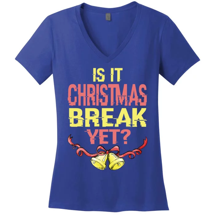 Is It Christmas Break Yet Happy Holiday Season Cute Gift Women's V-Neck T-Shirt