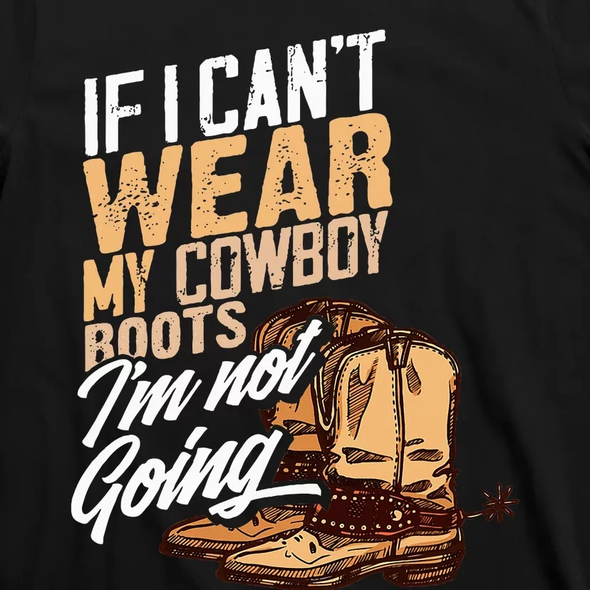 If I CanT Wear My Cowboy Boots IM Not Going Fun Western T-Shirt