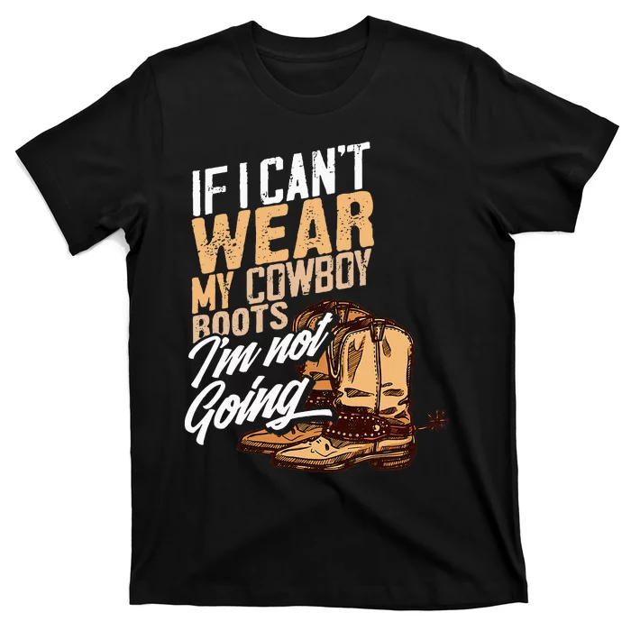 If I CanT Wear My Cowboy Boots IM Not Going Fun Western T-Shirt