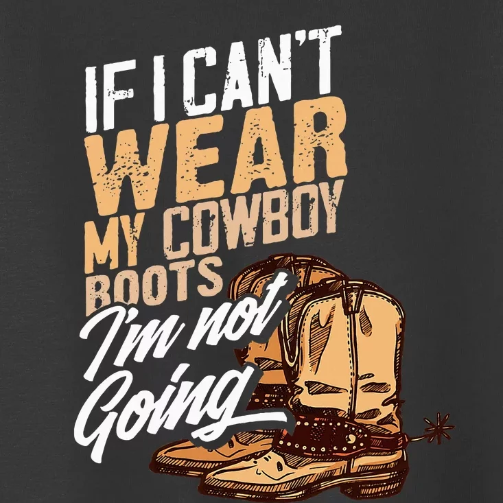 If I CanT Wear My Cowboy Boots IM Not Going Fun Western Toddler T-Shirt