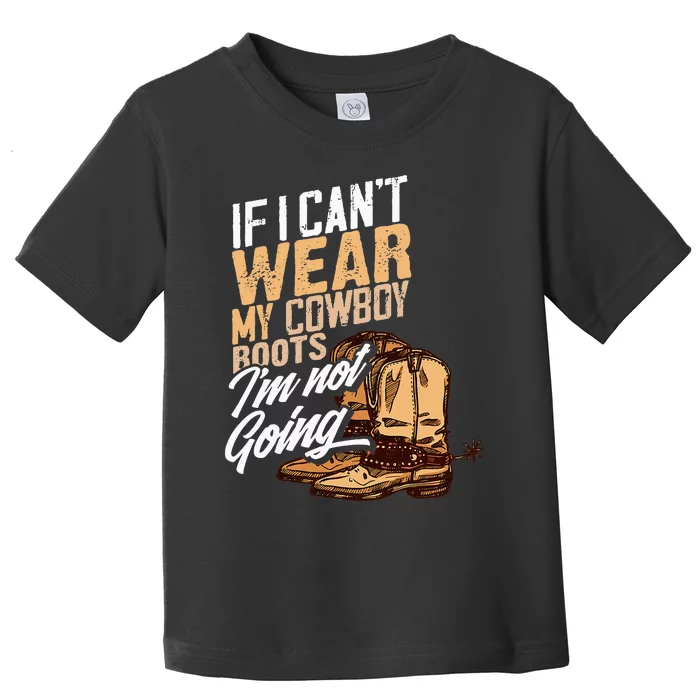 If I CanT Wear My Cowboy Boots IM Not Going Fun Western Toddler T-Shirt