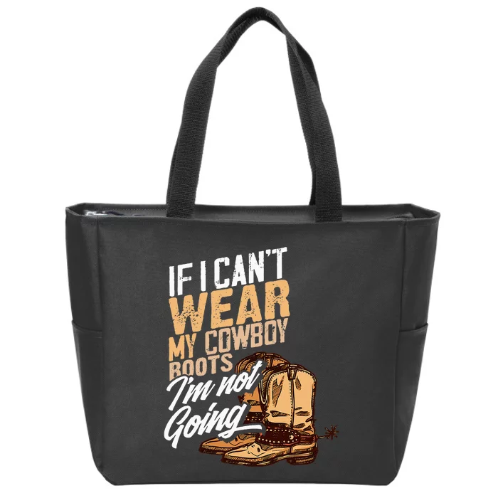 If I CanT Wear My Cowboy Boots IM Not Going Fun Western Zip Tote Bag