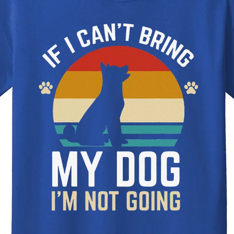 If I Can't Bring My Dog I'm Not Going Funny Dog Owner Kids T-Shirt