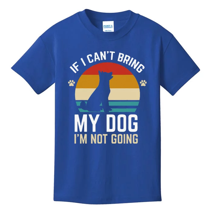 If I Can't Bring My Dog I'm Not Going Funny Dog Owner Kids T-Shirt