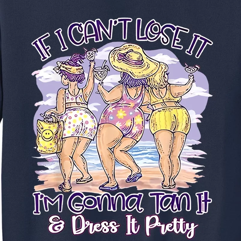 If I Can't Lose It I'm Gonna Tan It And Dress It Pretty Sweatshirt