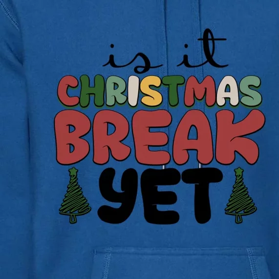 Is It Christmas Break Yet Merry Christmas Funny Christmas Gift Premium Hoodie