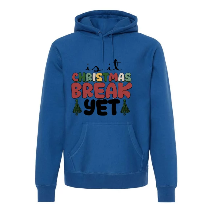 Is It Christmas Break Yet Merry Christmas Funny Christmas Gift Premium Hoodie