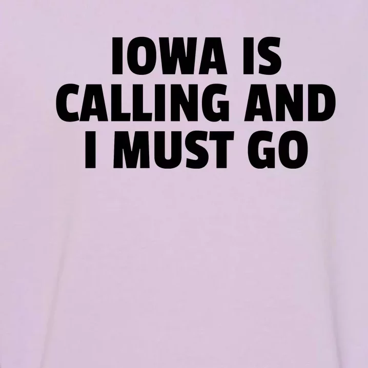 Iowa Is Calling And I Must Go Garment-Dyed Sweatshirt