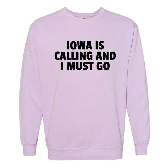 Iowa Is Calling And I Must Go Garment-Dyed Sweatshirt