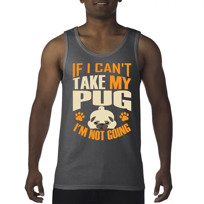 If I Can't Take My Pug I'm Not Going Tank Top